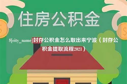 博尔塔拉封存公积金怎么取出来宁波（封存公积金提取流程2021）