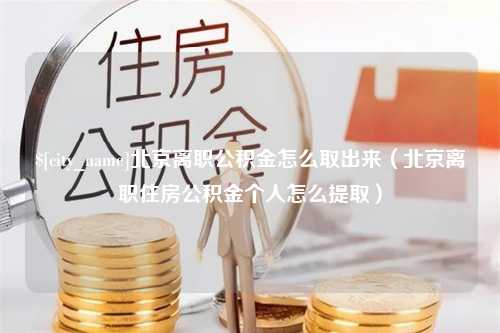 博尔塔拉北京离职公积金怎么取出来（北京离职住房公积金个人怎么提取）